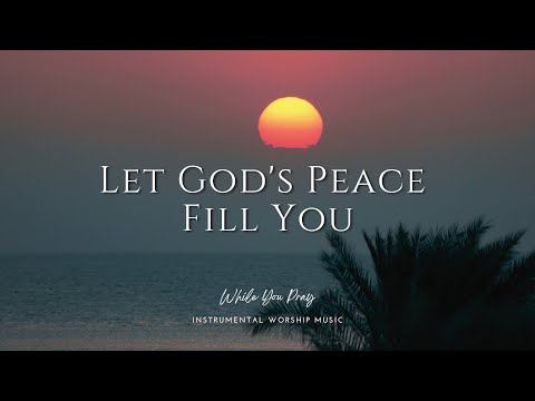 Let God's Peace Fill You - Instrumental Worship Music for Prayer