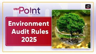 Environment Audit Rules, 2025 | Key Features | To The Point | Drishti IAS English