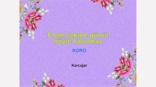 Elem çekme gönül böyle kalınmaz  KORO