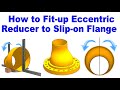 How to fit-up Eccentric Reducer to Slip-on Flange.