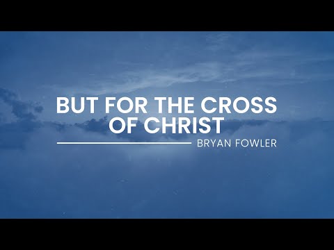 But for the Cross of Christ (Official Lyric Video) - Bryan Fowler