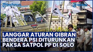 LANGGAR ATURAN GIBRAN! Jelang Kongres Ratusan Bendera PSI di Solo Diturunkan Paksa Satpol PP