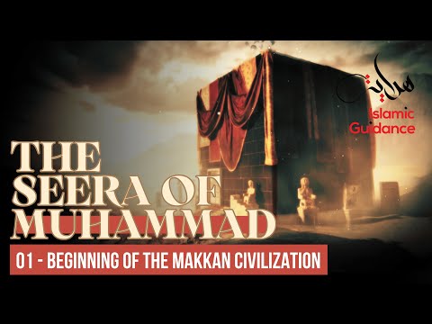 01 - Beginning Of The Makkan Civilization (Seerah Of Muhammad S)