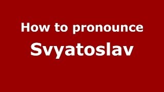 How to pronounce Svyatoslav
