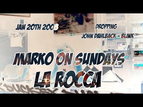 LA ROCCA BELGIUM // MARKO ON SUNDAYS // DROPPING JOHN DAHLBACK - BLINK  // JAN 20th 2008