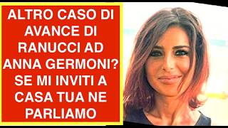ALTRO CASO DI AVANCE DI RANUCCI AD ANNA GERMONI? SE MI INVITI A CASA TUA NE PARLIAMO