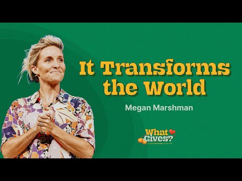 It transforms the world | Megan Marshman Message