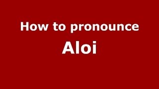How to pronounce Aloi