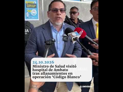 Ministro de Salud visitó hospital de Ambato tras allanamientos en operación ‘Código Blanco’
