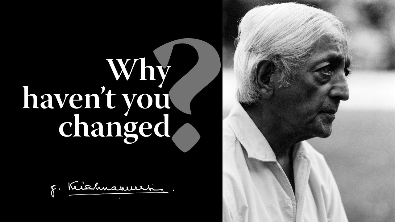Why haven’t you changed? | Krishnamurti