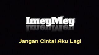 Download lagu ImeyMey - Jangan Cintai Aku Lagi . Lirik  🎤 . mp3
