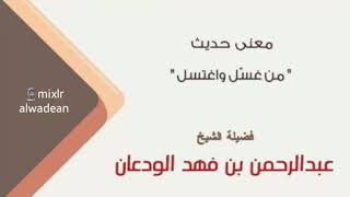 صورة معنى حديث (من غسّل واغتسل) - الشيخ عبدالرحمن الودعان