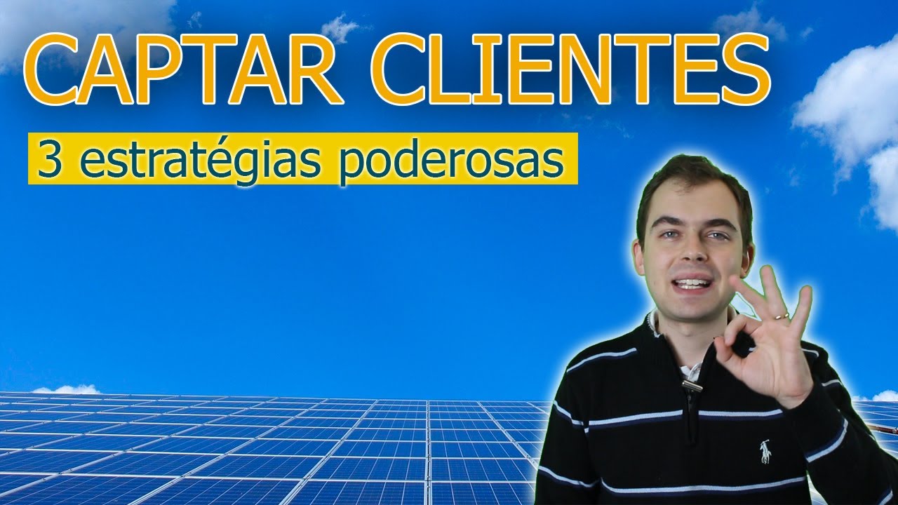 3 Estratégias poderosas para captar novos clientes de Energia Solar