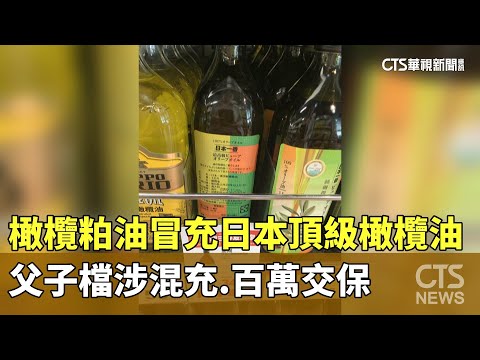 橄欖粕油冒充日本頂級橄欖油　父子檔涉混充.百萬交保
