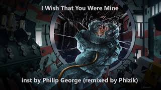 I Wish You Were Mine  inst by Philip George (remixed by Phizik) 