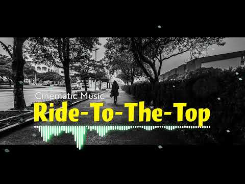 Cinematic Music -Ride-To-The-Top.