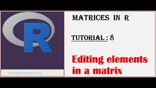 Matrices in R || Tutorial - 8: Editing elements in a Matrix