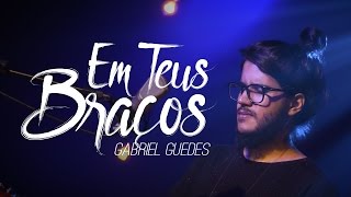 Em Teus Braços // Gabriel Guedes