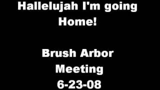 Hallelujah I'm Going Home- Brush Arbor Meeting 6-23-08