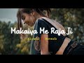 Makaiya Me Raja Ji Slowed Reverb