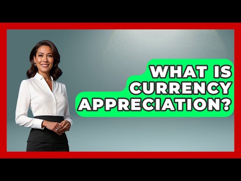 What Is Currency Appreciation? - Learn About Economics