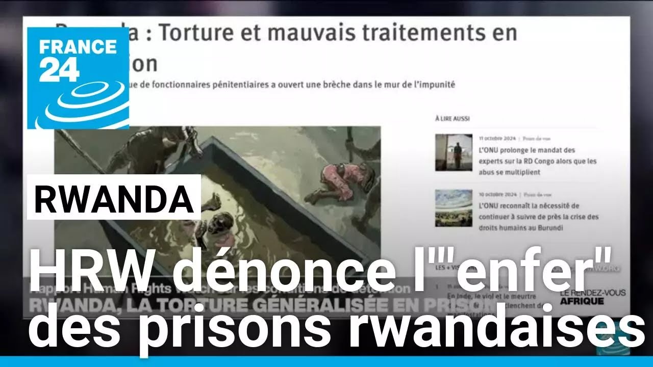 Human Rights Watch dénonce l'"enfer" des prisons rwandaises • FRANCE 24