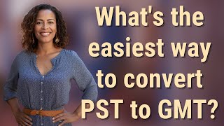 What's the easiest way to convert PST to GMT