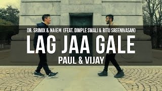 Lag Jaa Gale - Dr. Srimix & Naiem (ft. Dimple Swali & Ritu Sreenivasan) || Paul   & Vijay