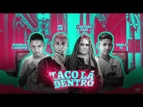 ROMULO CHAVOSO, LARYSSA REAL, SAULO SL & MC GW - TACO LÁ DENTRO