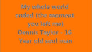 My whole world ended (the moment you left me) Dennis Taylor - 16 Year Old Soul Man
