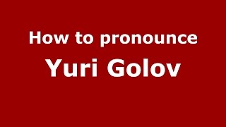 How to pronounce Yuri Golov