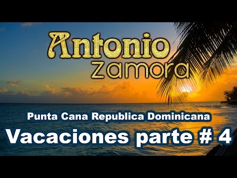 Vacaciones Parte # 4 Antonio Zamora Republica Dominicana Punta Cana