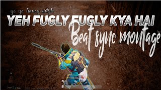 YEH FUGLY FUGLY KYA HAI ( YO YO HONEY SINGH )- Beat sync montage || BGMI /PUBG Beat sync montage