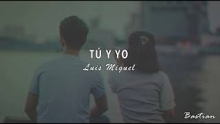 Luis Miguel - Tú Y Yo (Letra) ♡