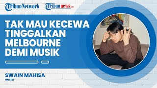 Cerita Swain Mahisa Pilih Tinggalkan Melbourne dan Pulang ke Indonesia demi Berkarier di Dunia Musik