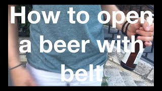 How To Open a Beer With Belt (tutorial)