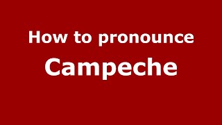 How to pronounce Campeche