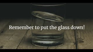 remember to put the glass down