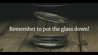 remember to put the glass down