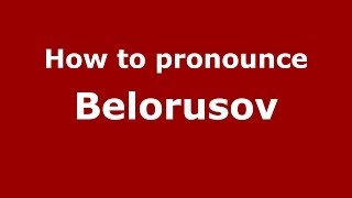 How to pronounce Belorusov