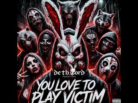 You Love To Play Victim