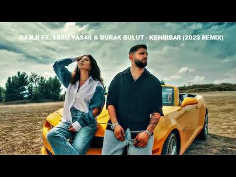 DJ M.B FT. EBRU YASAR & BURAK BULUT - KEHRIBAR (2023 REMIX)