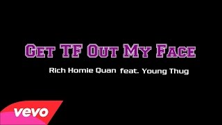 Rich Homie Quan - Get TF Out My Face (Feat. Young Thug) Official