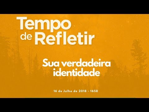 Tempo de Refletir 1658 - Sua verdadeira identidade