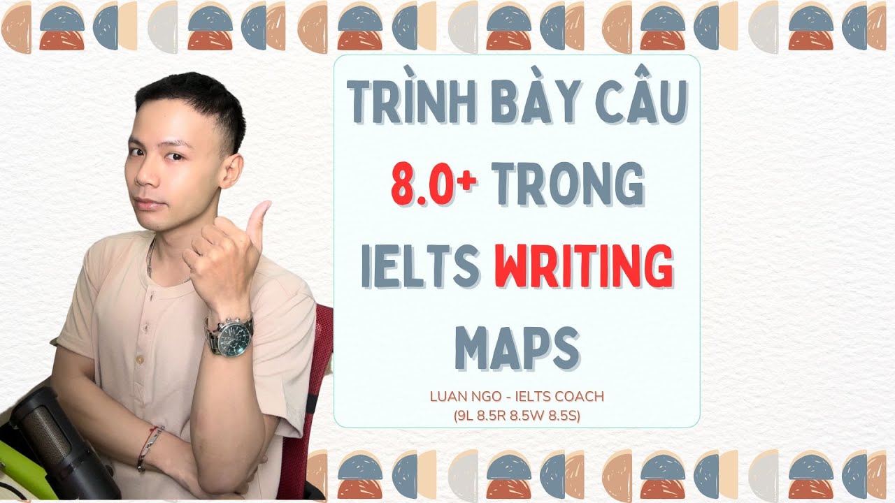 MUỐN 8.0+ WRITING DẠNG MAPS? TRÁNH 2 LỖI NÀY & NHỚ LỜI DẶN SAU!