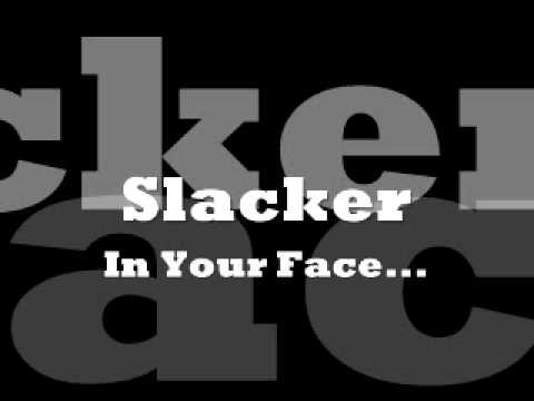 Slacker, Your Face..
