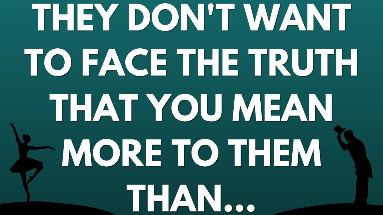 💌 They don't want to face the truth that you mean more to them than...