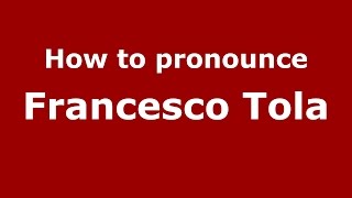 How to pronounce Francesco Tola
