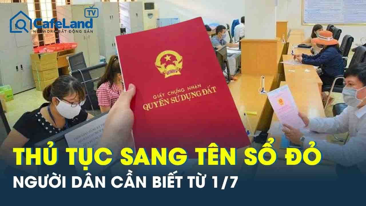 Thủ tục sang tên sổ đỏ theo quy định mới từ ngày 1/7 người dân cần biết