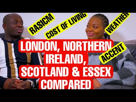 COMPARING LONDON,SCOTLAND,NORTHERN IRELAND & ESSEX , COST OF LIVING, RACISM,ACCENT,WEATHER ETC